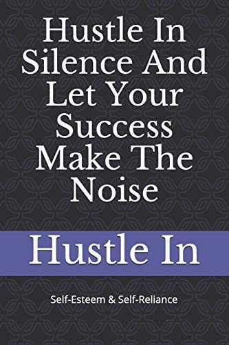 Hustle in Silence and Let Your Success Make the Noise Self-Esteem & Self-Reliance