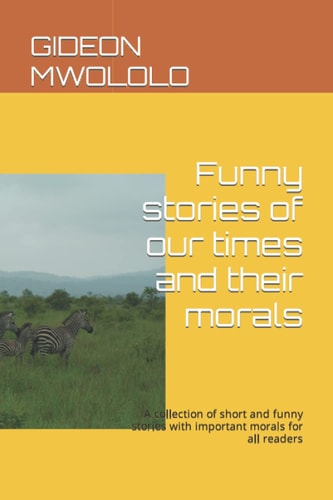 Funny Stories of Our Times and Their Morals A Collection of Short and Funny Stories with Important Morals for All Readers