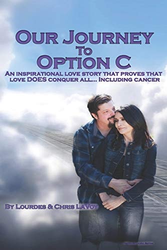 Our Journey to Option C An Inspirational Love Story That Proves That Love DOES Conquer All... Including Cancer