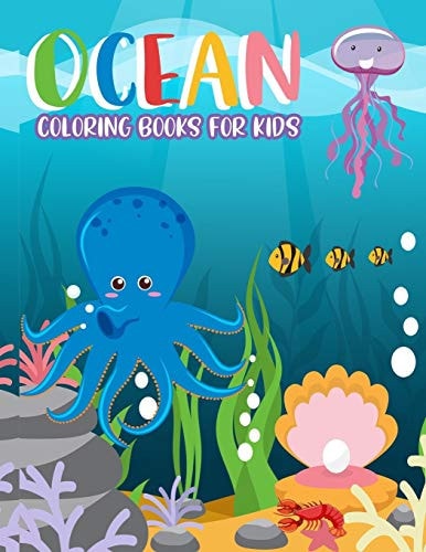 Ocean Coloring Books for Kids Ocean Coloring Books for Kids: Fantastic Ocean Animals Coloring for Boys and Girls, Cute Tropical Fish, Fun Sea Creatures, and Beautiful Underwater Scenes, (Cute Kids Coloring Books Ages 2-4, 4-8, 9-12)