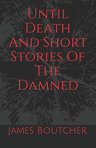 Until Death And Short Stories Of The Damned James Boutcher