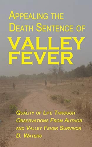 Appealing the Death Sentence of Valley Fever Quality of Life Through Observations from Author and Valley Fever Survivor D. Waters