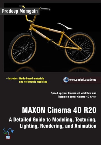Maxon Cinema 4D R20 A Detailed Guide to Modeling, Texturing, Lighting, Rendering, and Animation