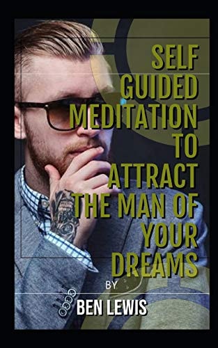 Self Guided Meditation Attract the Man of Your Dreams Be Free, Be Happy, Be Fulfilled!