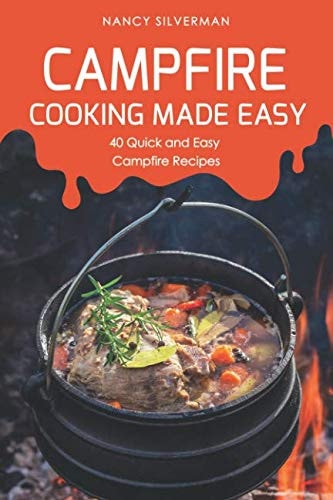 Campfire Cooking Made Easy 40 Quick and Easy Campfire Recipes