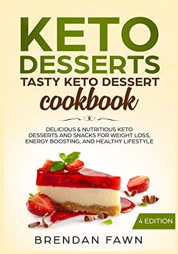 Keto Desserts Tasty Keto Dessert Cookbook: Delicious & Nutritious Keto Desserts and Snacks for Weight Loss, Energy Boosting, and Healthy Lifestyle