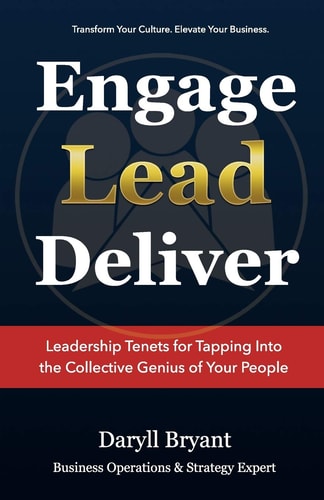 Engage. Lead. Deliver Leadership Tenets for Tapping Into the Collective Genius of Your People