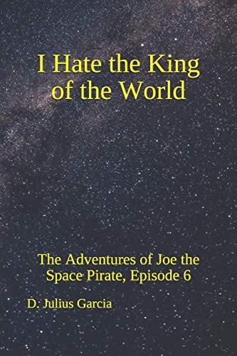 I Hate the King of the World The Adventures of Joe the Space Pirate, Episode 6