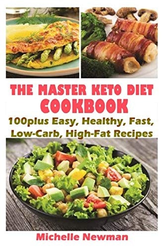 The Master Keto Diet Cookbook: 100plus Easy, Healthy, Fast, Low-Carb, High-Fat Recipes The Complete Guide to Instant Pot Keto Lifestyle
