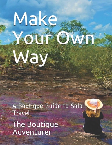Make Your Own Way A Boutique Guide to Solo Travel
