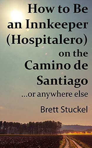 How to Be an Innkeeper (Hospitalero) on the Camino de Santiago ... Or Anywhere Else