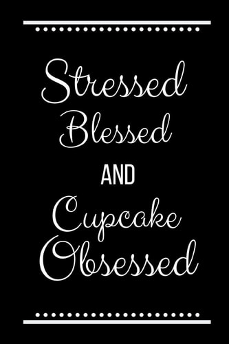 Stressed Blessed Cupcake Obsessed Funny Slogan -120 Pages 6 X 9