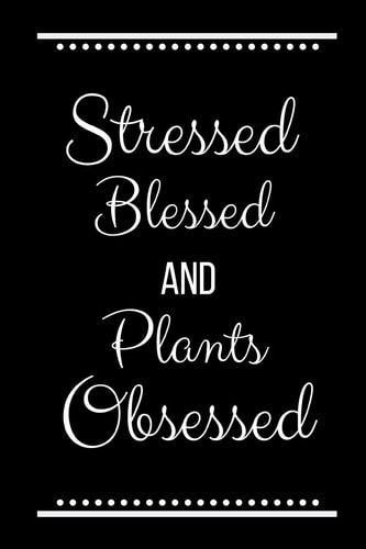 Stressed Blessed Plants Obsessed Funny Slogan -120 Pages 6 X 9