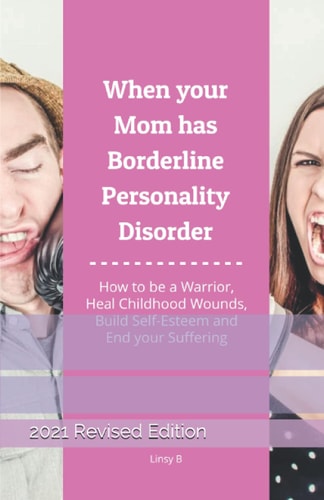 When Your Mom Has Borderline Personality Disorder How to Be a Warrior, Heal Childhood Wounds, Build Self-Esteem and End Your Suffering