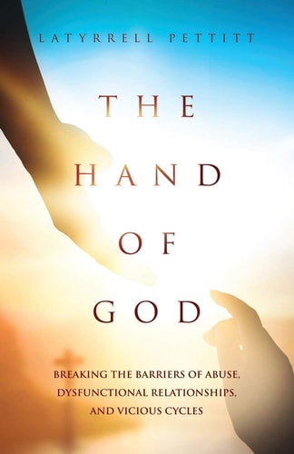 The Hand Of God Breaking The Barriers Of Abuse, Dysfunctional Relationships, and Vicious Cycles