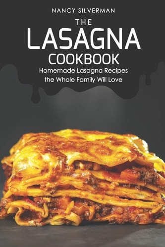 The Lasagna Cookbook Homemade Lasagna Recipes the Whole Family Will Love