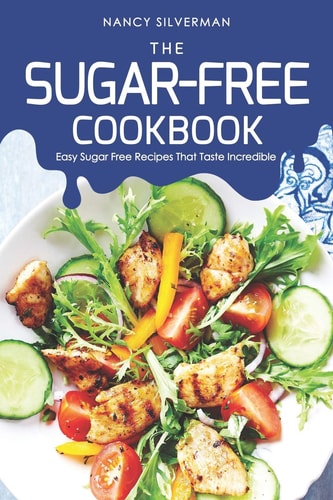 The Sugar-Free Cookbook Easy Sugar Free Recipes That Taste Incredible