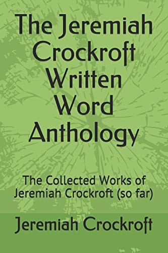 The Jeremiah Crockroft Written Word Anthology The Collected Works of Jeremiah Crockroft