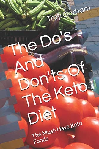 The Do's and Don'ts of the Keto Diet The Must-Have Keto Foods