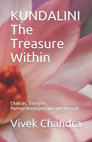 KUNDALINI The Treasure Within Chakras, Energies, Parmarthasanjeevani and Beyond..