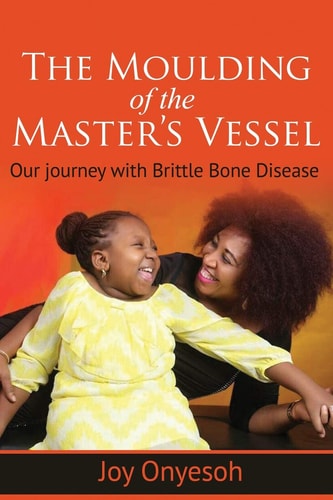 The Moulding of the Master's Vessel Our Journey with Brittle Bone Disease