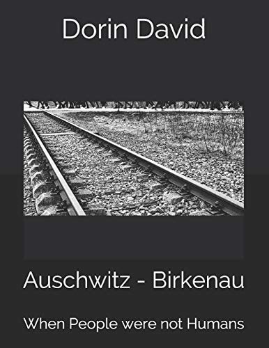 Auschwitz - Birkenau When People Were Not Humans