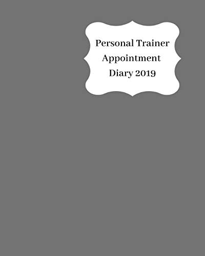 Personal Trainer Appointment Diary 2019 April 2019 - Dec 2019 Appointment Diary. Day to a Page with Hourly Client Times to Ensure Home Business Organization. Grey Cover Design