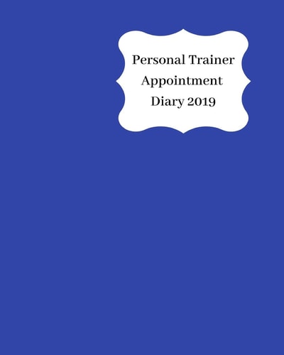 Personal Trainer Appointment Diary 2019 April 2019 - Dec 2019 Appointment Diary. Day to a Page with Hourly Client Times to Ensure Home Business Organization. Blue Design