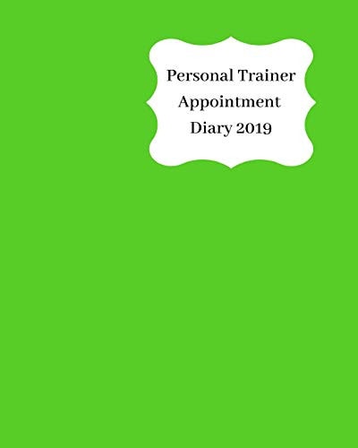 Personal Trainer Appointment Diary 2019 April 2019 - Dec 2019 Appointment Diary. Day to a Page with Hourly Client Times to Ensure Home Business Organization. Green Design