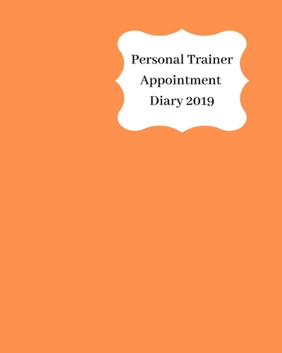 Personal Trainer Appointment Diary 2019 April 2019 - Dec 2019 Appointment Diary. Day to a Page with Hourly Client Times to Ensure Home Business Organization. Bright Orange Design
