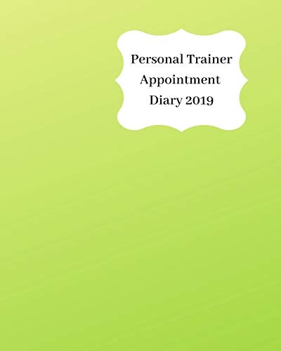 Personal Trainer Appointment Diary 2019 April 2019 - Dec 2019 Appointment Diary. Day to a Page with Hourly Client Times to Ensure Home Business Organization. Graded Lime Green Design