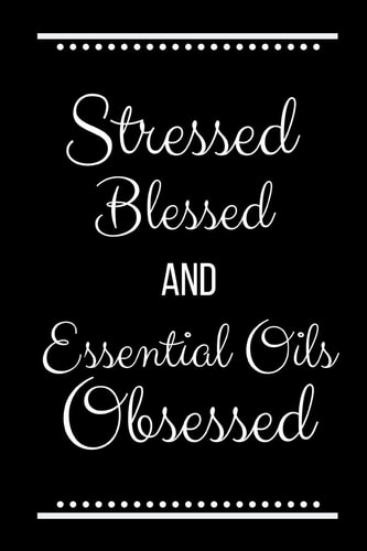 Stressed Blessed Essential Oils Obsessed Funny Slogan -120 Pages 6 X 9