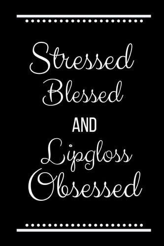Stressed Blessed Lipgloss Obsessed Funny Slogan -120 Pages 6 X 9
