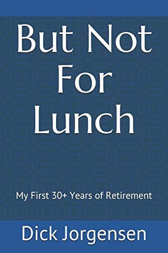 But Not For Lunch My First 30+ Years of Retirement