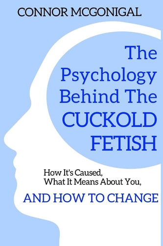 The Psychology Behind The Cuckold Fetish How It's Caused, What It Means About You, And How To Change