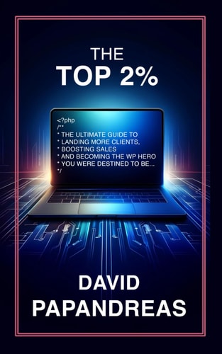The Top 2% The Ultimate Guide to Landing More Clients, Boosting Sales and Becoming the Wp Hero You Were Destined to Be...