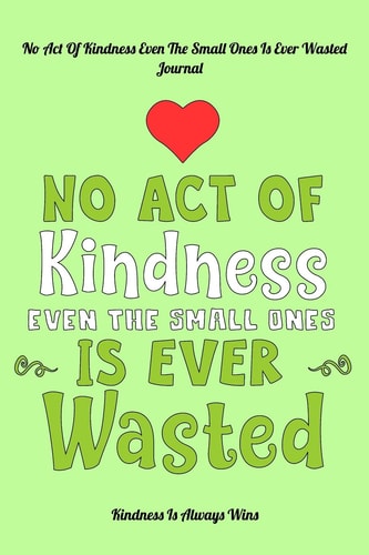 No Act Of Kindness Even The Small Ones Is Ever Wasted Kindness Is Always Wins