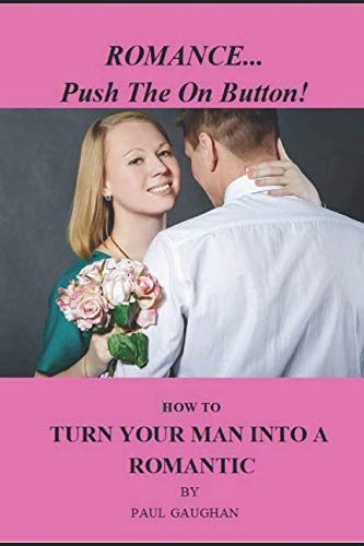 Romance... Push the on Button! How To Turn Your Man Into A Romantic
