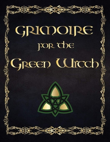 Grimoire For The Green Witch (Coloured Parchment Interior 4) The Complete Theurgy Book of Your Own Shadows, Spells, Potion, Charms and The History of Grimoires, Witches, Wiccans and Hags (10)
