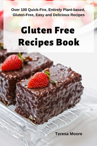 Gluten Free Recipes Book Over 100 Quick-Fire, Entirely Plant-Based, Gluten-Free, Easy and Delicious Recipes