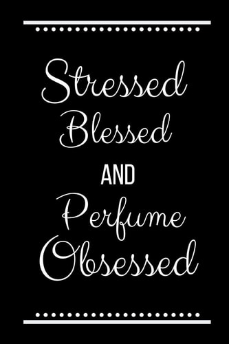 Stressed Blessed Perfume Obsessed Funny Slogan -120 Pages 6 X 9