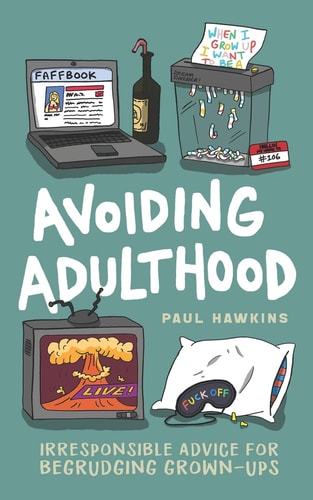 Avoiding Adulthood Irresponsible Advice for Begrudging Grown-Ups (Life Is Hard... So Why Not Cheat?)
