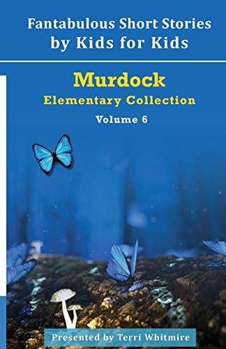 Fantabulous Short Stories by Kids for Kids Volume 6