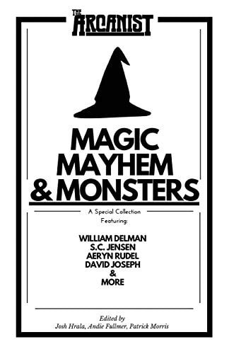 Magic, Mayhem, and Monsters A Collection of Magical Short Stories from the Arcanist