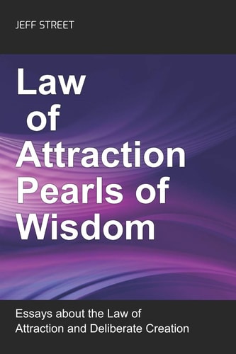 Law of Attraction Pearls of Wisdom Essays on the Law of Attraction and Deliberate Creation