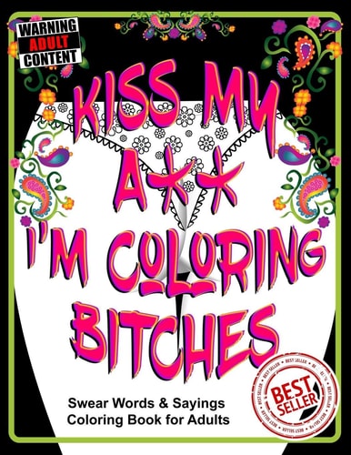 Kiss My A** I'm Coloring Bitches Adult Coloring Book