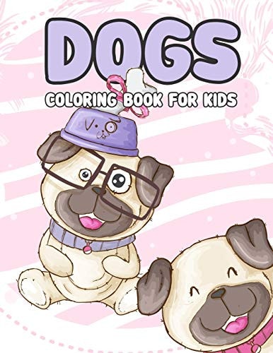 Dogs Coloring Book for Kids Dogs Coloring Book For Kids: Really Relaxing Animal Coloring Pages for Girls and Boys, A Collection Of Dog Coloring Pages For Kids, (Cute Dogs, Silly Dogs, Little Puppies and Fluffy Friends-All Kinds of Dogs)