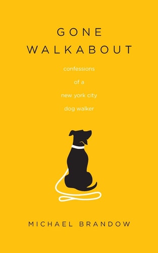 Gone Walkabout Confessions of a New York City Dog Walker