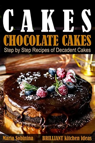 Cakes: Chocolate Cakes. Step by Step Recipes of Decadent Cakes