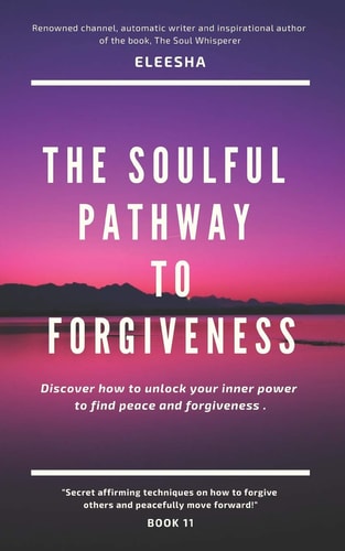 The Soulful Pathway to Forgiveness Discover How to Unlock Your Inner Power to Find Peace and Forgiveness
